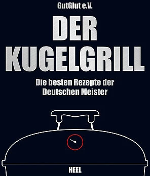 GutGlut E.V.: Der Kugelgrill - Die Besten Rezepte Der Deutschen Meister 1 GutGlut E.V.: Der Kugelgrill - Die Besten Rezepte Der Deutschen Meister