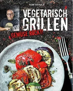 Tom Heinzle: Vegetarisch Grillen - Gemüse Rockt!
